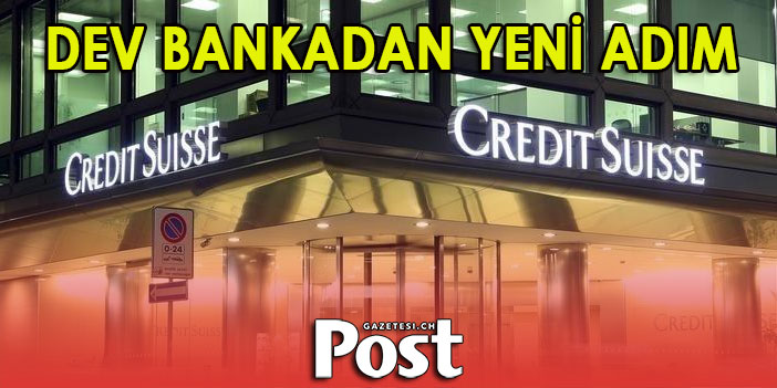 Credit Suisse milyarlarca dolar zarar etmişti, dev bankadan yeni adım