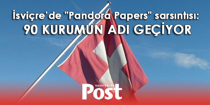 İsviçre’de "Pandora Papers" sarsıntısı: 90 kurumun adı geçiyor