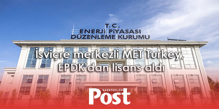 İsviçre merkezli MET Turkey, EPDK'dan lisans aldı