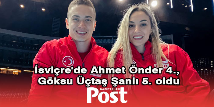 İsviçre'de Ahmet Önder 4., Göksu Üçtaş Şanlı 5. oldu