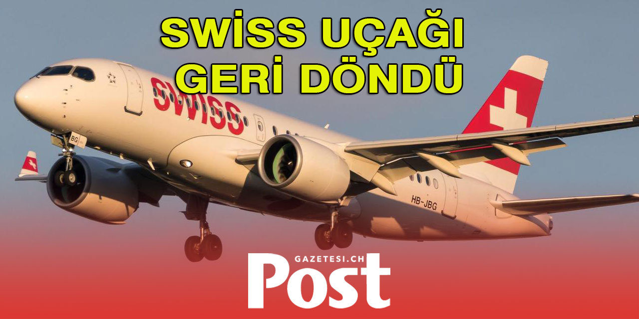 İsviçre uçağı acilen geri döndü