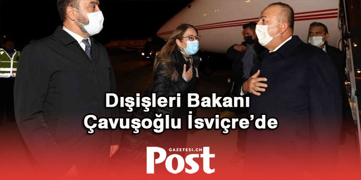 Dışişleri Bakanı Çavuşoğlu İsviçre’de