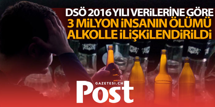 DSÖ 2016 yılı verilerine göre 3 milyon insanın ölümü alkolle ilişkilendirildi