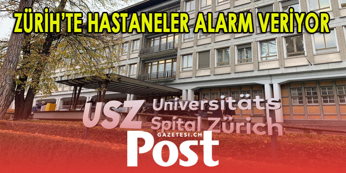 ZÜRİH’TE HASTANELER ALARM VERİYOR