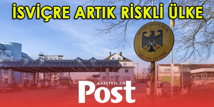 ALMANYA İSVİÇRE’Yİ RİSKLİ ÜLKE İLAN ETTİ