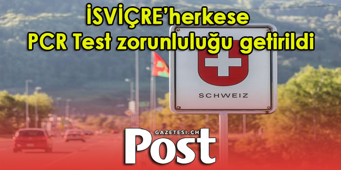 İsviçre'ye giriş için herkese PCR Test zorunluluğu getirildi