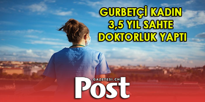 Gurbetçi kadın 3,5 yıl sahte doktorluk yaptı