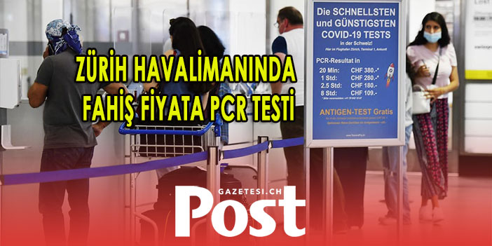 ZÜRİH HAVALİMANINDA  PCR TESTİ CEP YAKIYOR