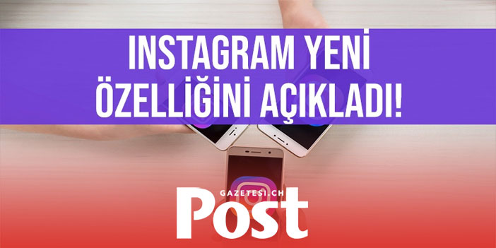 Instagram yeni özelliklerini açıkladı