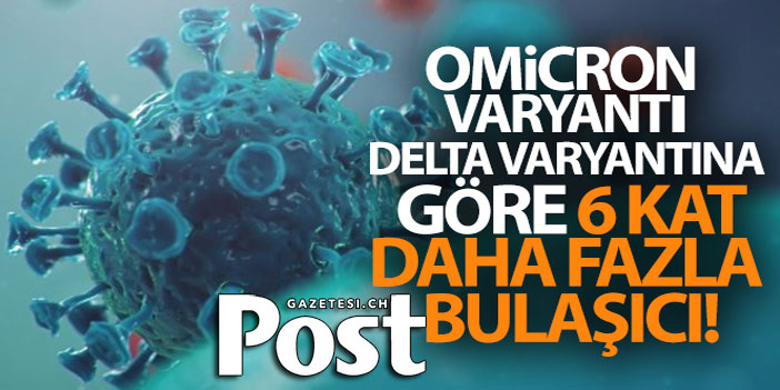 Omicron varyantı, delta varyantına göre 6 kat daha fazla bulaşıcı