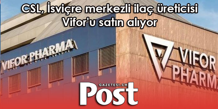 CSL, İsviçre merkezli ilaç üreticisi Vifor'u satın alıyor