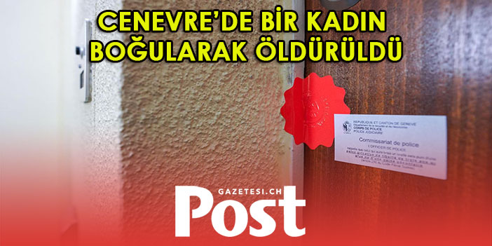 Cenevre’de bir kadın boğularak öldürüldü