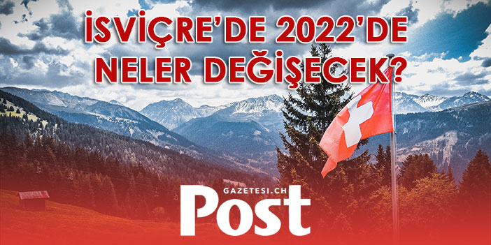 İSVİÇRE’DE 2022’DE NELER DEĞİŞECEK?