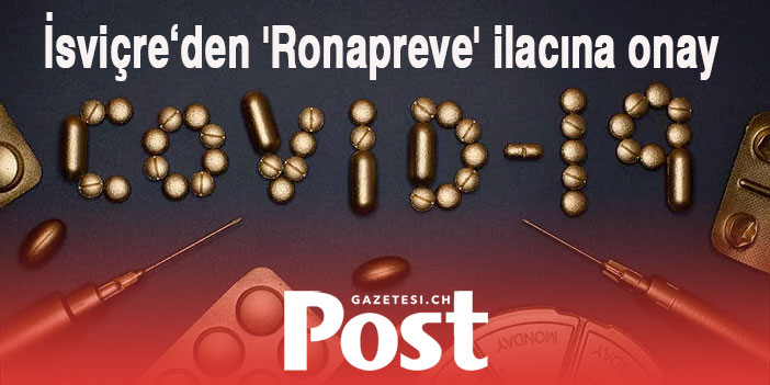 İsviçre 'Ronapreve' ilacının Kovid-19 tedavisinde kullanımını onayladı