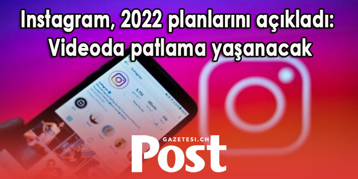 Instagram, 2022 planlarını açıkladı: Videoda patlama yaşanacak