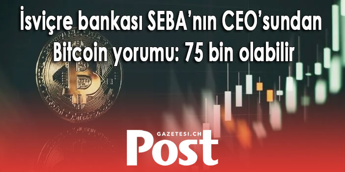 İsviçre bankası SEBA’nın CEO’sundan Bitcoin yorumu: 75 bin olabilir