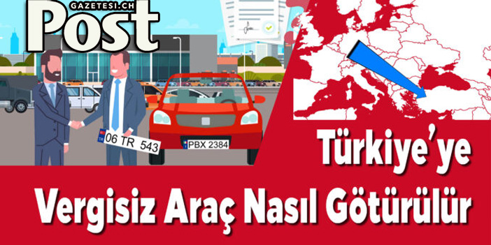 Türkiye’ye Nasıl Vergisiz Araba Götürülür