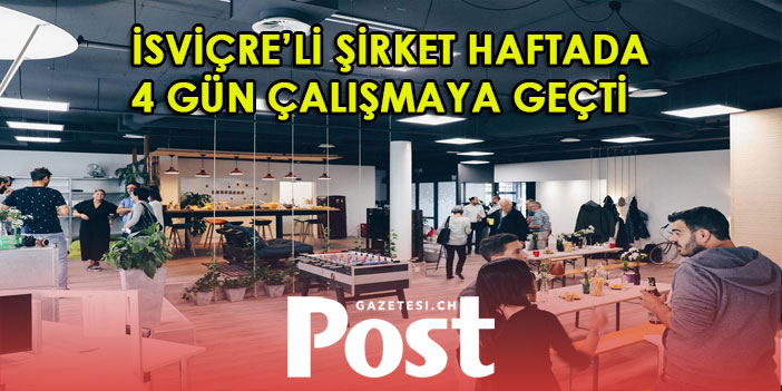 İSVİÇRE’Lİ ŞİRKET HAFTADA 4 GÜN ÇALIŞMAYA GEÇTİ