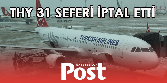 THY, olumsuz hava koşulları nedeniyle 31 seferi iptal etti