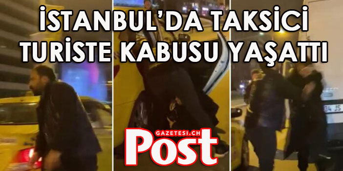 Fransız turistlere kabusu yaşatan taksici hakkında flaş gelişme!