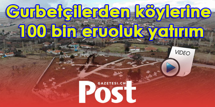 Gurbetçilerden köylerine 100 bin eruoluk yatırım