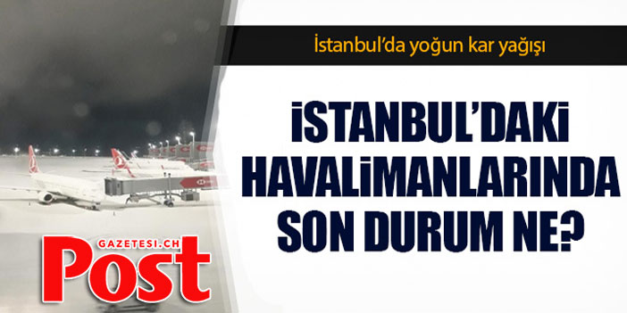 İstanbul'daki havalimanlarında son durum ne?