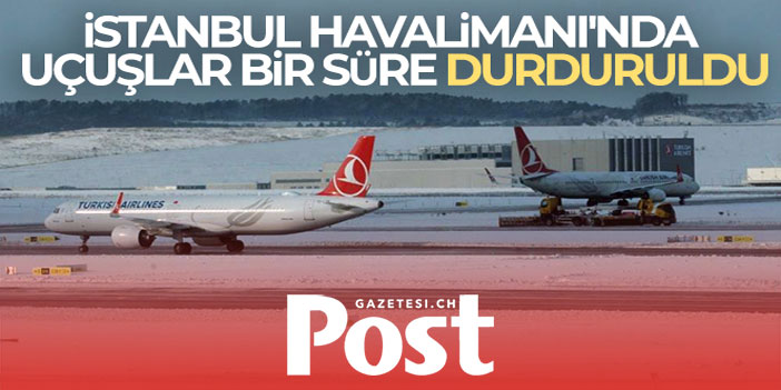 İstanbul Havalimanı'nda uçuşlar saat 18.00'e kadar durduruldu