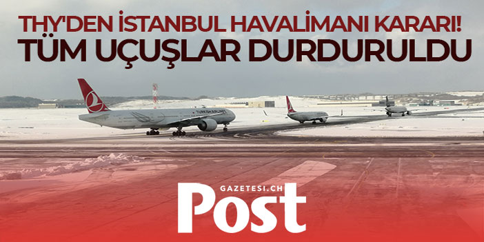 THY, İstanbul Havalimanı'ndan yapacağı tüm uçuşları durdurdu