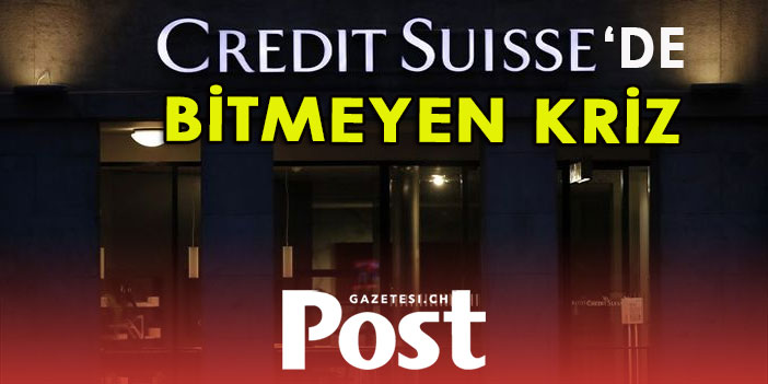 Credit Suisse’te bitmeyen kriz