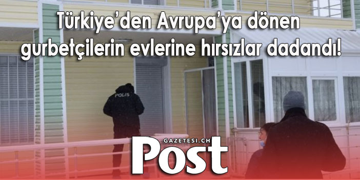 Gurbetçi ailelerin evlerine hırsızlar dadandı