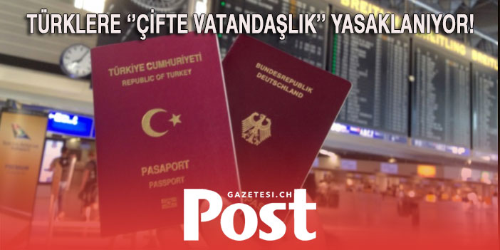 Türklere ‘’çifte vatandaşlık’’ yasaklanıyor!