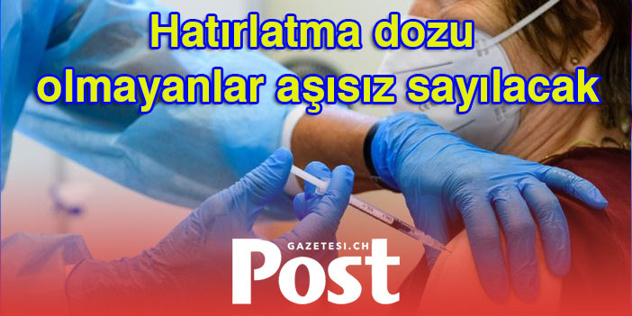 Hatırlatma dozu olmayanlar aşısız sayılacak