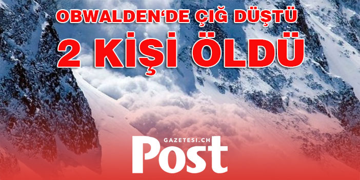 OBWALDEN‘DE ÇIĞ DÜŞTÜ : 2 KİŞİ ÖLDÜ