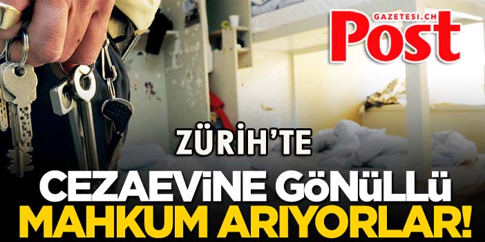 Zürih'te Cezaevine gönüllü mahkum arıyorlar!