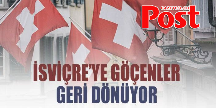 İsviçre’ye göçenler geri dönüyor