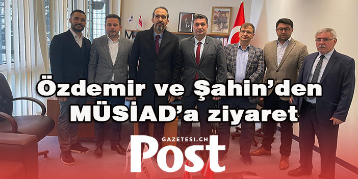 Özdemir ve Şahin’den MÜSİAD’a ziyaret