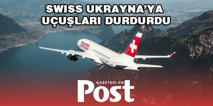 Swiss Ukrayna’ya uçuşları durdurdu