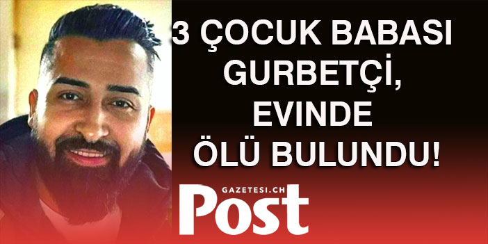 3 çocuk babası gurbetçi, evinde ölü bulundu!