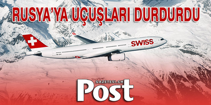 Swiss Rusya’ya uçuşları durdurdu