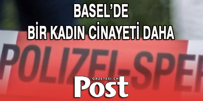 BASEL’DE BİR KADIN CİNAYET KURBANI OLDU