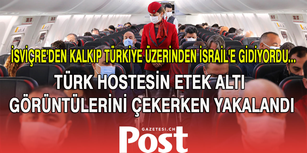 İSVİÇRE'Lİ YOLCU'DAN TÜRK HOSTES'E UÇAKTA İĞRENÇ TACİZ