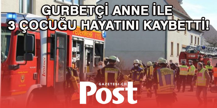 Yangın faciası: Gurbetçi anne ile 3 çocuğu hayatını kaybetti!