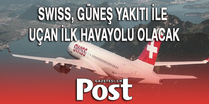 SWISS, güneş yakıtı ile uçan ilk havayolu olacak