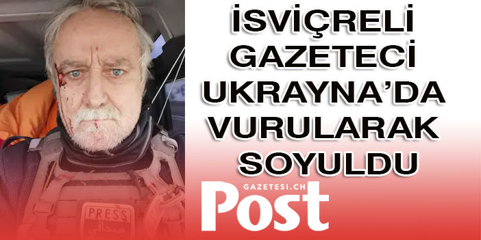 İsviçreli gazeteci Ukrayna’da vurularak soyuldu