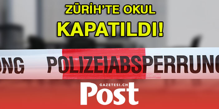 ZÜRİH’TE OKUL KAPATILDI