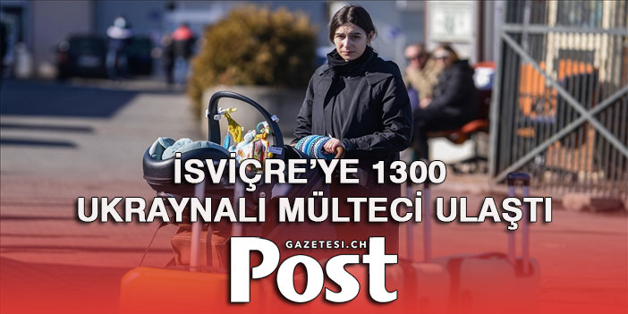 İSVİÇRE’YE 1300 UKRAYNALI MÜLTECİ ULAŞTI