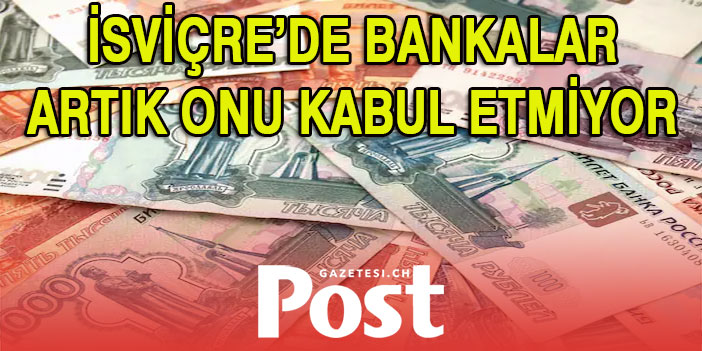 İSVİÇRE BANKALARI ARTIK RUBLE ALMIYOR