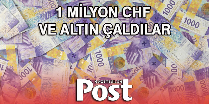 1 MİLYON CHF VE ALTIN ÇALDILAR