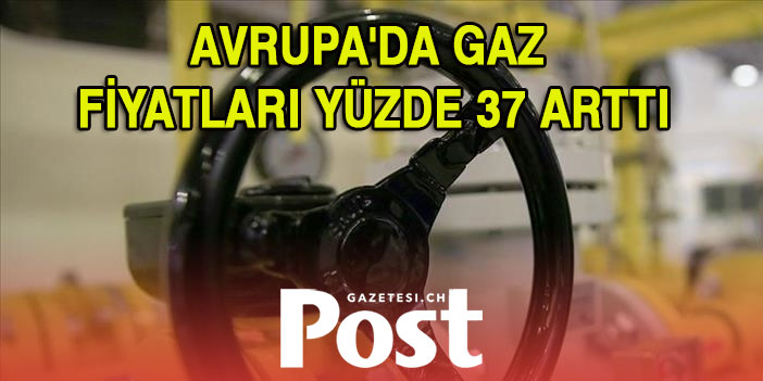 Avrupa'da gaz fiyatları Rusya-Ukrayna savaşıyla yüzde 37 arttı