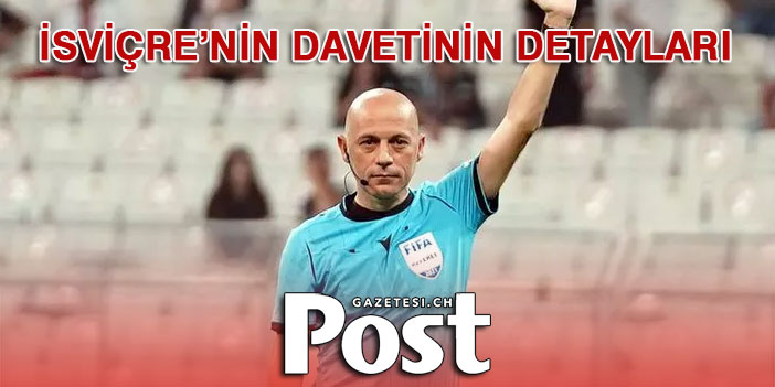 İşte İsviçre'nin Cüneyt Çakır'a davetinin detayları!